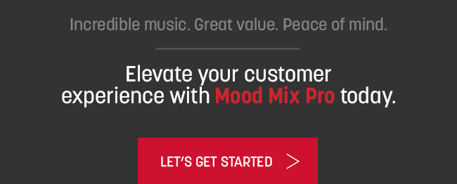 Incredible music. Great Value. Peace of mind. Elevate Your Customer experience with Mood Mix Pro today. Learn More